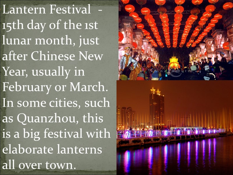 Lantern Festival  - 15th day of the 1st lunar month, just after Chinese